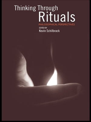 Thinking Through Rituals: Philosophical Perspectives by Kevin Schilbrack