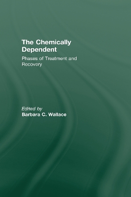 Chemically Dependent: Phases Of Treatment And Recovery by Barbara C Wallace