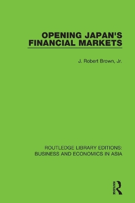 Opening Japan's Financial Markets by J. Robert Brown Jr.