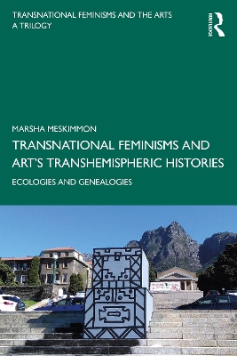 Transnational Feminisms and Art’s Transhemispheric Histories: Ecologies and Genealogies by Marsha Meskimmon