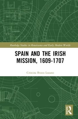 Spain and the Irish Mission, 1609-1707 by Cristina Bravo Lozano