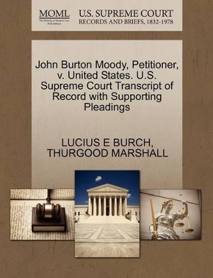 John Burton Moody, Petitioner, V. United States. U.S. Supreme Court Transcript of Record with Supporting Pleadings book