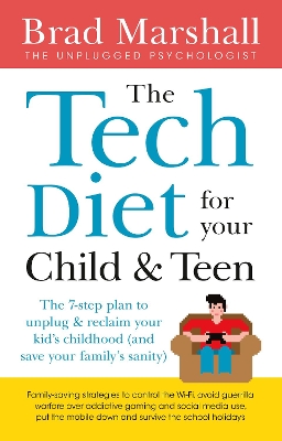 The Tech Diet for your Child & Teen: The 7-Step Plan to Unplug & Reclaim Your Kid's Childhood (And Your Family's Sanity) by Brad Marshall