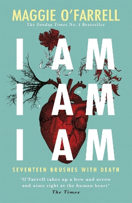 I Am, I Am, I Am: Seventeen Brushes With Death - The Breathtaking Number One Bestseller by Maggie O'Farrell