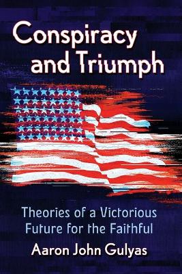 Conspiracy and Triumph: Theories of a Victorious Future for the Faithful book