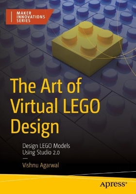 The Art of Virtual LEGO Design: Design LEGO Models Using Studio 2.0 book