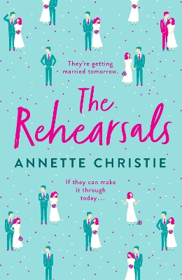 The Rehearsals: The wedding is tomorrow . . . if they can make it through today. An unforgettable romantic comedy by Annette Christie