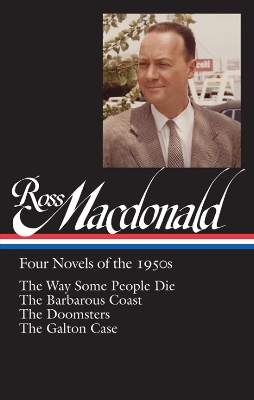 Ross MacDonald: Four Novels of the 1950s: The Way Some People Die / The Barbarous Coast / The Doomsters / The Galton Case by Ross Macdonald