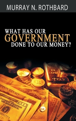What Has Government Done to Our Money? by Murray Rothbard