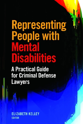 Representing People with Mental Disabilities: A Practical Guide for Criminal Defense Lawyers: A Practical Guide for Criminal Defense Lawyers book