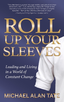 Roll Up Your Sleeves: Leading and Living in a World of Constant Change book