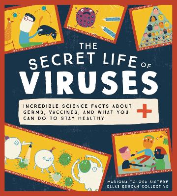 The Secret Life of Viruses: Incredible Science Facts about Germs, Vaccines, and What You Can Do to Stay Healthy book