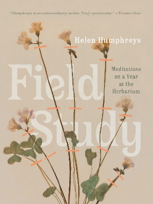 Field Study: Meditations on a Year at the Herbarium by Helen Humphreys