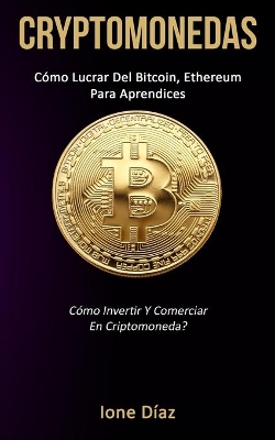 Cryptomonedas: Cómo lucrar del bitcoin, ethereum para aprendices (Cómo invertir y comerciar en criptomoneda?) book