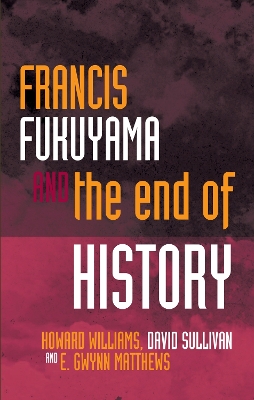 Francis Fukuyama and the End of History by Howard Williams