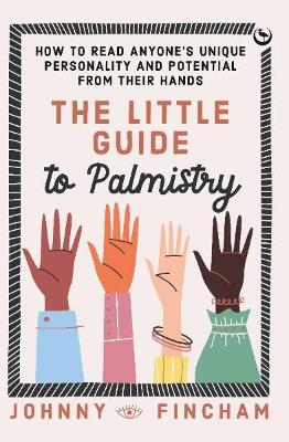 The Little Guide to Palmistry: How to Read Anyone's Unique Personality and Potential From Their Hands book