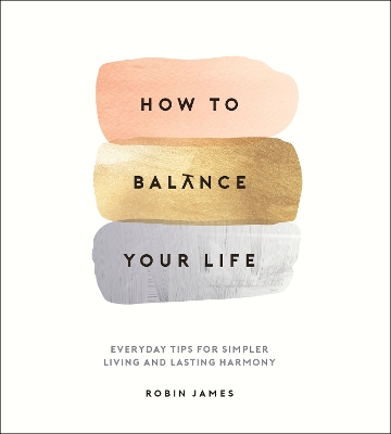 How to Balance Your Life: Everyday Tips for Simpler Living and Lasting Harmony book