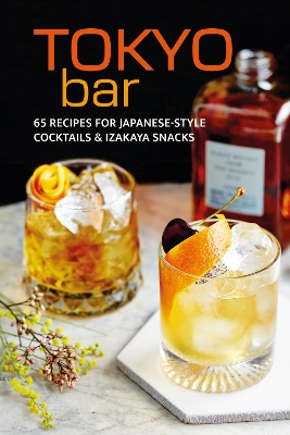 Tokyo Bar: 65 Recipes for Japanese-Style Cocktails and Izakaya Snacks book