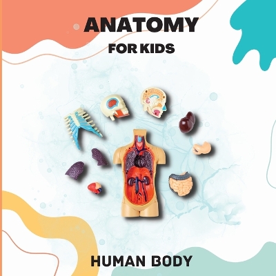 Human Body Anatomy for Kids: Human Body Introduction for Children Ages 5 and Up/Kids' Guide to Human Anatomy (Science Book for Kids) book