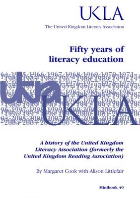 Fifty Years of Literacy Education: A History of the United Kingdom Literacy Association (Formerly the United Kingdom Reading Association) book