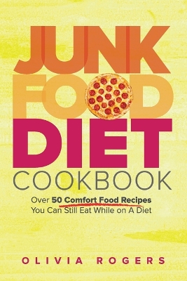 Junk Food Diet Cookbook: Over 50 Comfort Food Recipes You Can Still Eat While on A Diet book