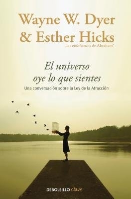 El Universo oye lo que sientes / Co-Creating at Its Best: A Conversation Between Master Teachers by Esther Hicks
