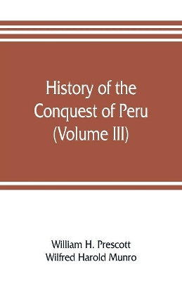 History of the conquest of Peru (Volume III) by William H Prescott