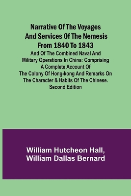 Narrative of the Voyages and Services of the Nemesis from 1840 to 1843; And of the Combined Naval and Military Operations in China: Comprising a Complete Account of the Colony of Hong-Kong and Remarks on the Character & Habits of the Chinese. Second Edition book