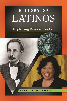 History of Latinos: Exploring Diverse Roots by Pablo R. Mitchell