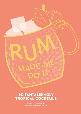 Rum Made Me Do It: 60 Tantalisingly Tropical Cocktails book