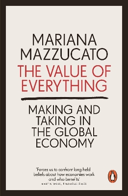 The The Value of Everything: Making and Taking in the Global Economy by Mariana Mazzucato