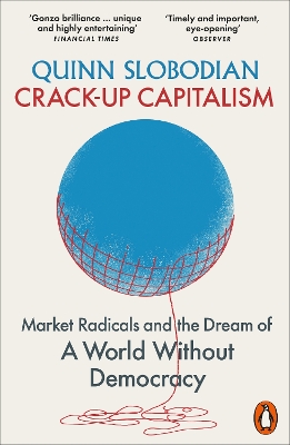 Crack-Up Capitalism: Market Radicals and the Dream of a World Without Democracy by Quinn Slobodian