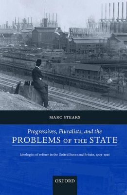 Progressives, Pluralists, and the Problems of the State by Marc Stears
