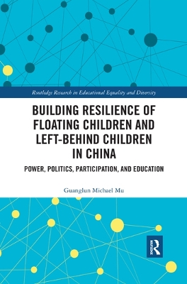 Building Resilience of Floating Children and Left-Behind Children in China: Power, Politics, Participation, and Education by Guanglun Michael Mu