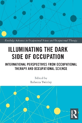 Illuminating The Dark Side of Occupation: International Perspectives from Occupational Therapy and Occupational Science by Rebecca Twinley