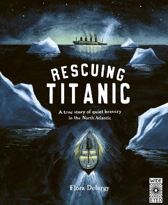 Rescuing Titanic: A true story of quiet bravery in the North Atlantic by Flora Delargy