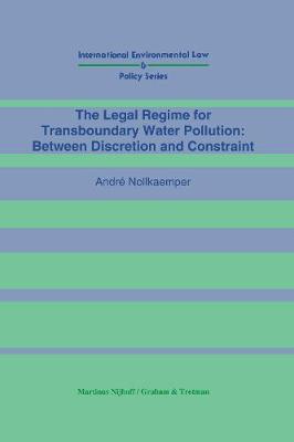 Legal Regime for Transboundary Water Pollution:Between Discretion and Constraint book