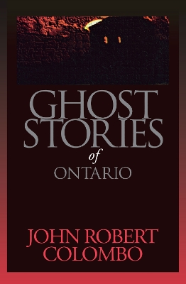 Ghost Stories of Ontario by John Robert Colombo