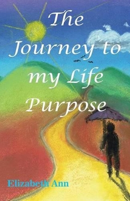 The Journey to My Life Purpose by Elizabeth Ann