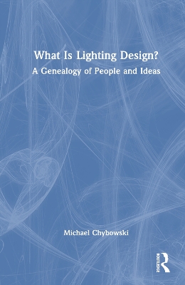 What Is Lighting Design?: A Genealogy of People and Ideas book