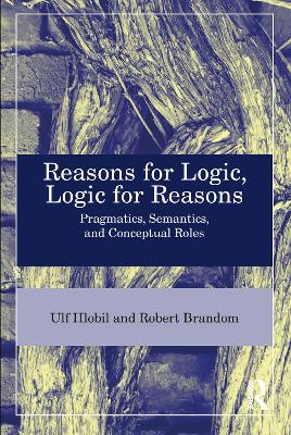 Reasons for Logic, Logic for Reasons: Pragmatics, Semantics, and Conceptual Roles book