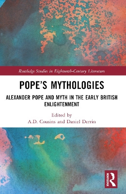 Pope’s Mythologies: Alexander Pope and Myth in the Early British Enlightenment by A.D. Cousins