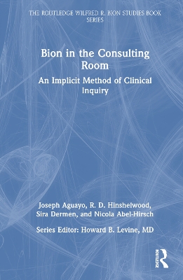 Bion in the Consulting Room: An Implicit Method of Clinical Inquiry by Nicola Abel-Hirsch