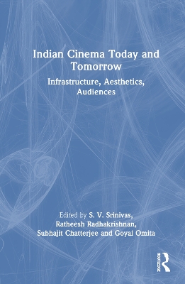 Indian Cinema Today and Tomorrow: Infrastructure, Aesthetics, Audiences book