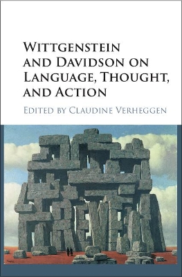 Wittgenstein and Davidson on Language, Thought, and Action by Claudine Verheggen