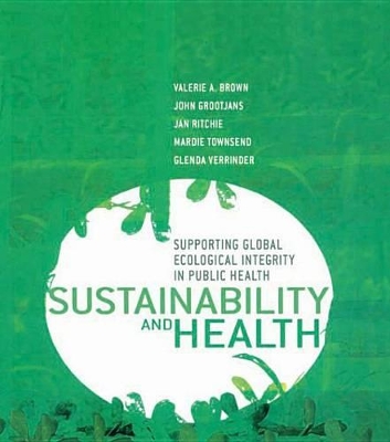 Sustainability and Health: Supporting Global Ecological Integrity in Public Health by Valerie A. Brown