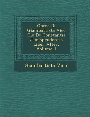 Opere Di Giambattista Vico Cio� De Constantia Jurisprudentis Liber Alter, Volume 1 book