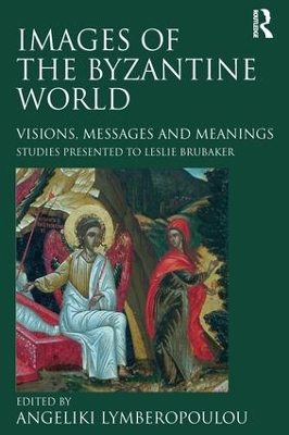 Images of the Byzantine World: Visions, Messages and Meanings: Studies presented to Leslie Brubaker book