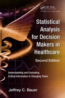 Statistical Analysis for Decision Makers in Healthcare, Second Edition by Jeffrey C Bauer