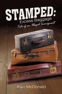 Stamped: Excess Baggage: Tale of an Illegal Immigrant by Alan McDonald